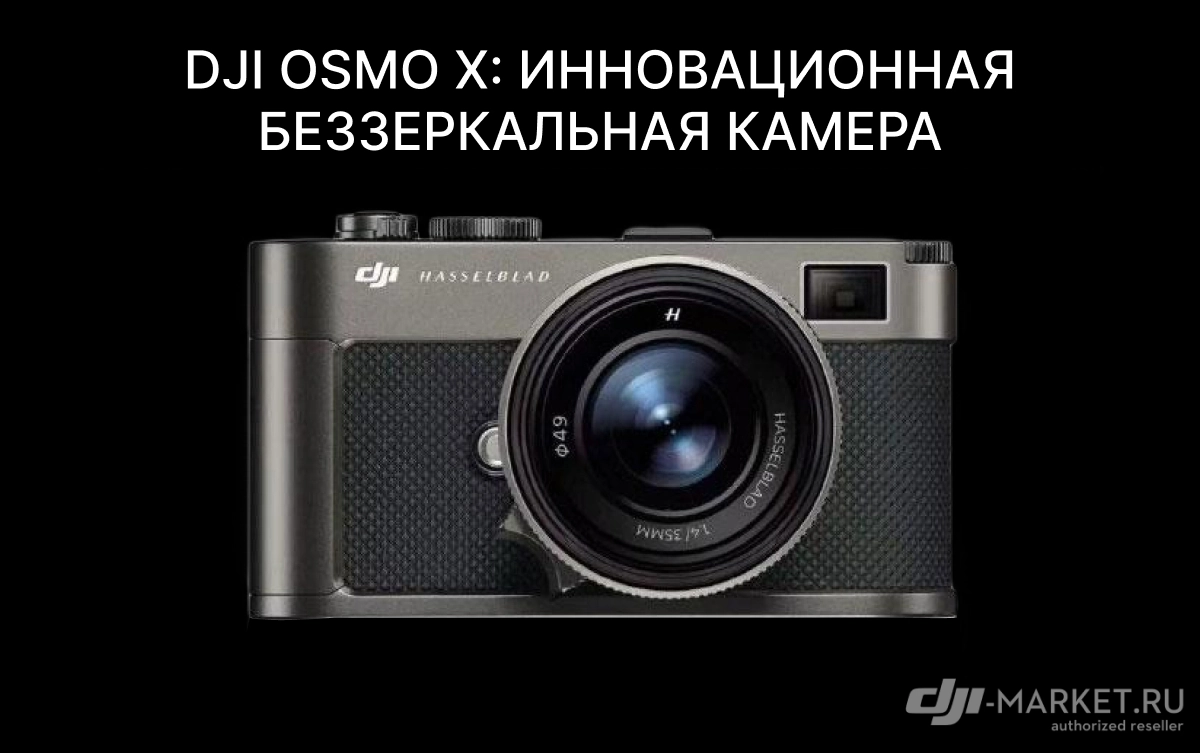 DJI Osmo X: Инновационная беззеркальная камера, меняющая правила игры 📸