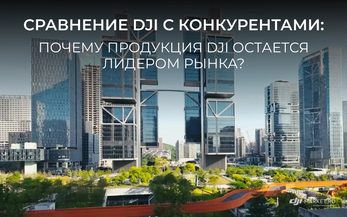 Сравнение DJI с конкурентами: почему продукция DJI остается лидером рынка?